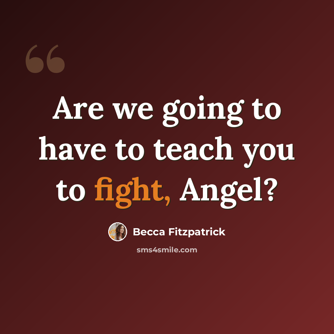 “Are we going to have to teach you to fight, Angel?” quote by Becca Fitzpatrick