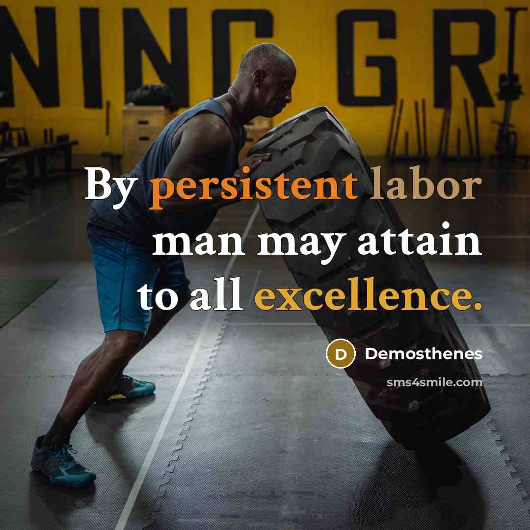 “By persistent labor man may attain to all excellence.” quote by Demosthenes