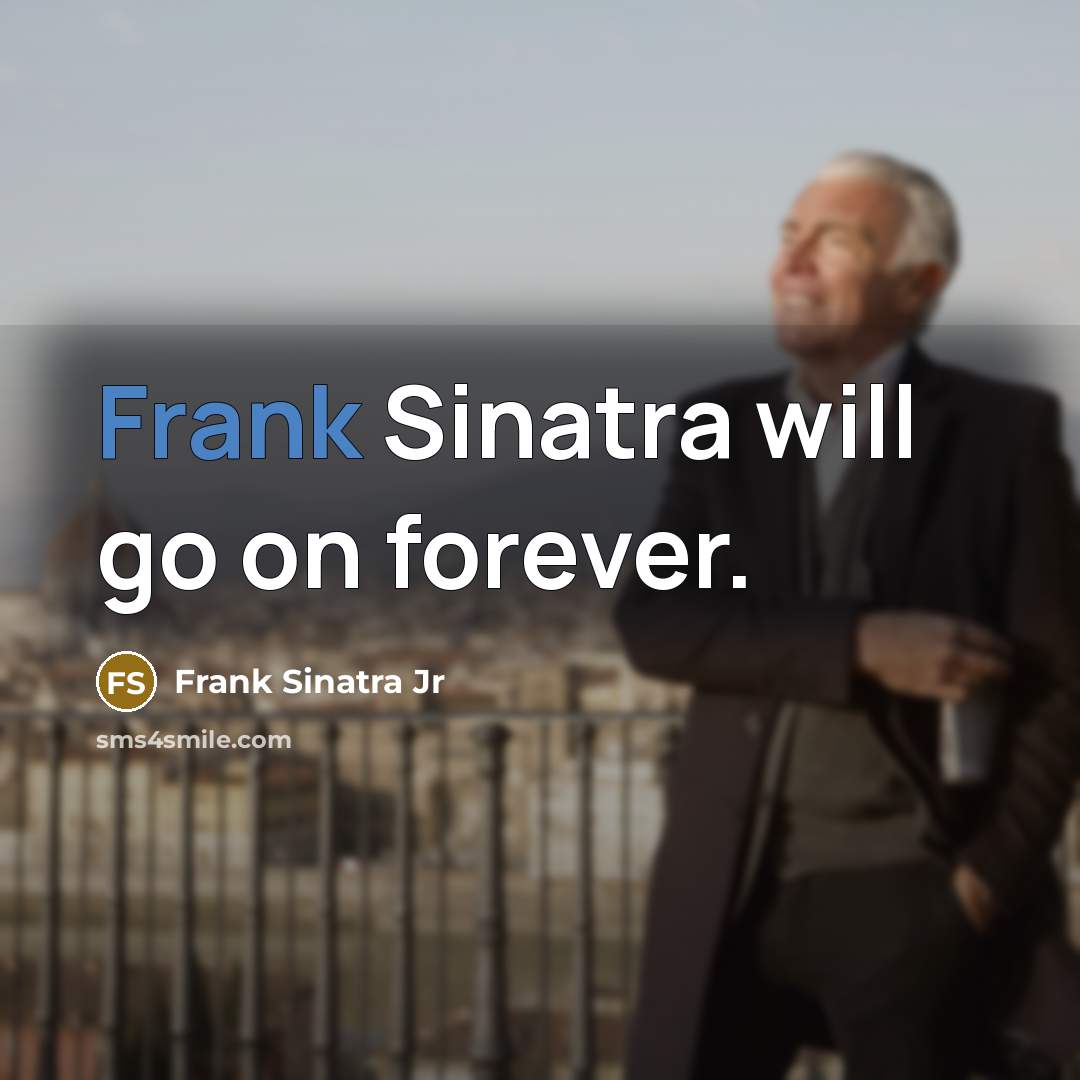 “Frank Sinatra will go on forever.” quote by Frank Sinatra Jr