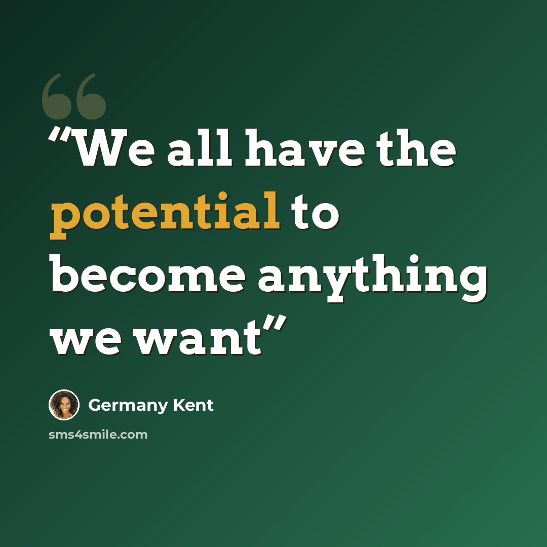 “We all have the potential to become anything we want” quote by Germany Kent