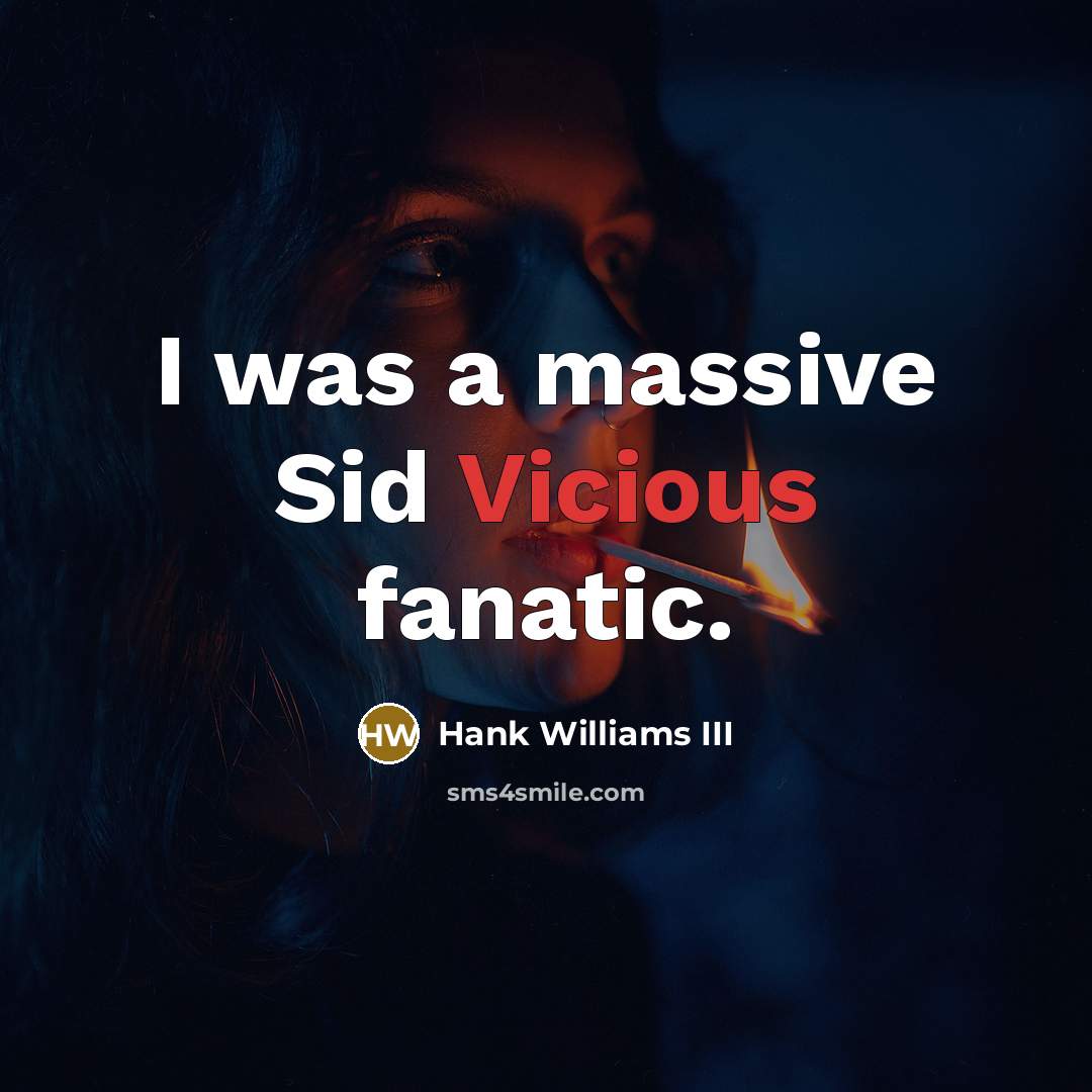 “I was a massive Sid Vicious fanatic.” quote by Hank Williams III