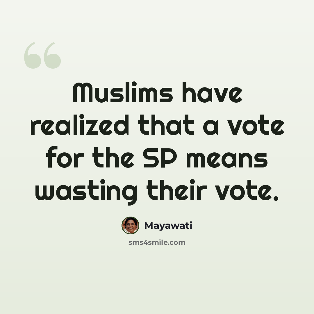 “Muslims have realized that a vote for the SP means wasting their vote.” quote by Mayawati