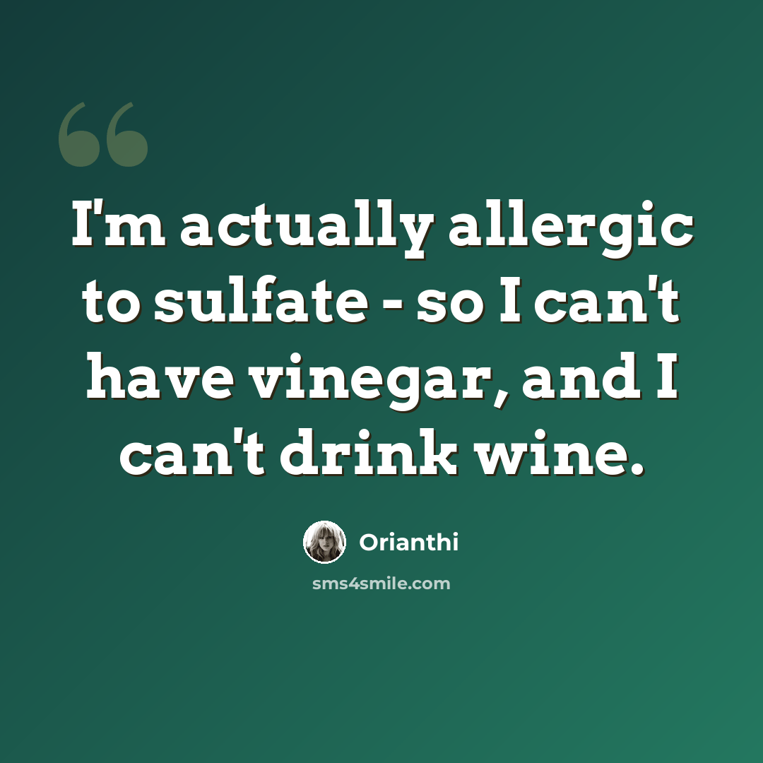 “I'm actually allergic to sulfate - so I can't have vinegar, and I can't drink wine.” quote by Orianthi