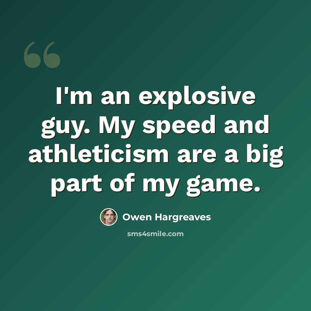 “I'm an explosive guy. My speed and athleticism are a big part of my game.” quote by Owen Hargreaves