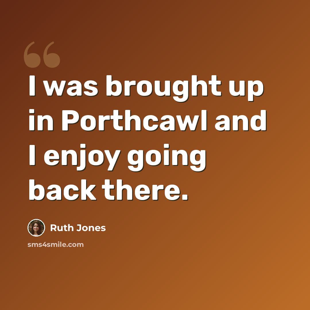 “I was brought up in Porthcawl and I enjoy going back there.” quote by Ruth Jones