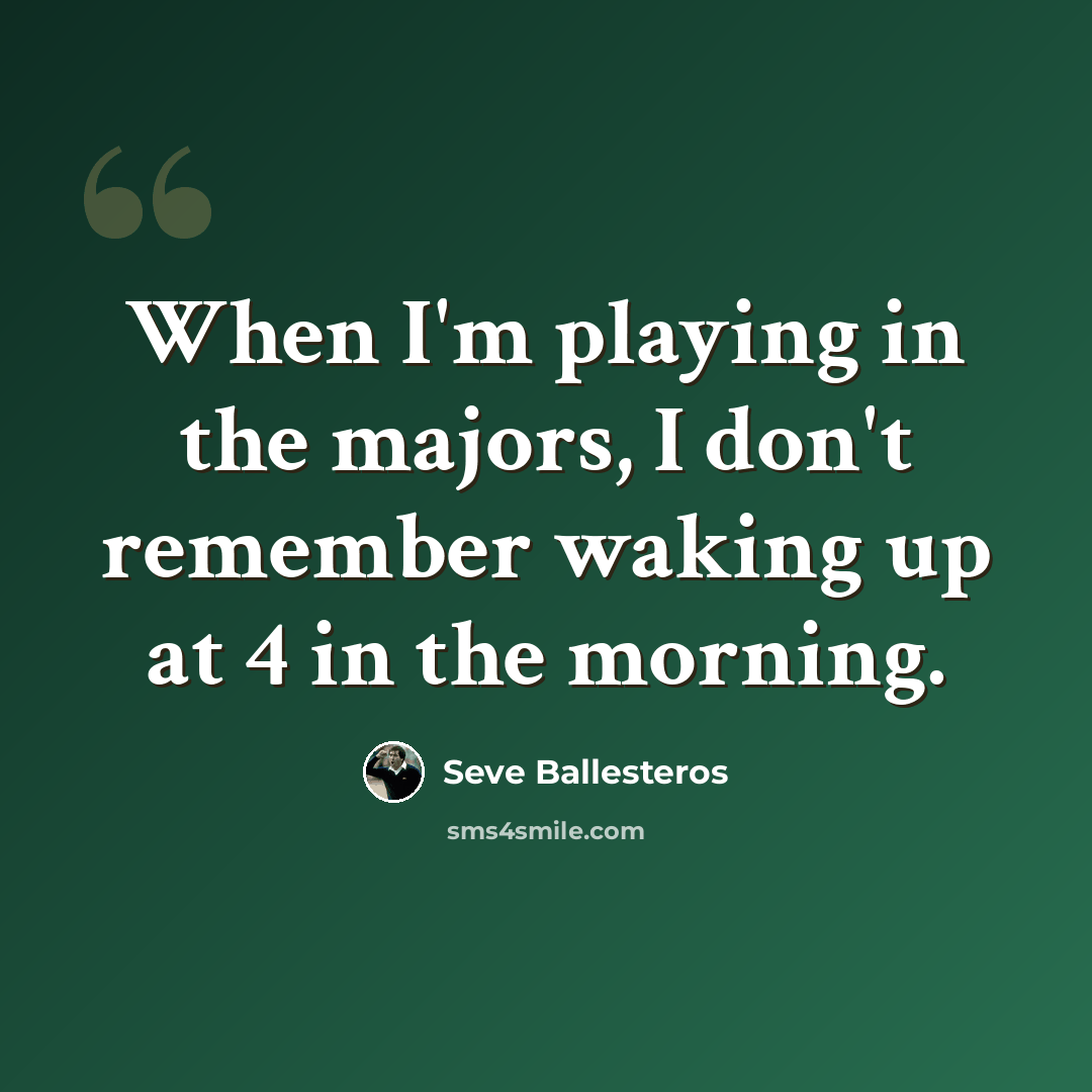 “When I'm playing in the majors, I don't remember waking up at 4 in the morning.” quote by Seve Ballesteros
