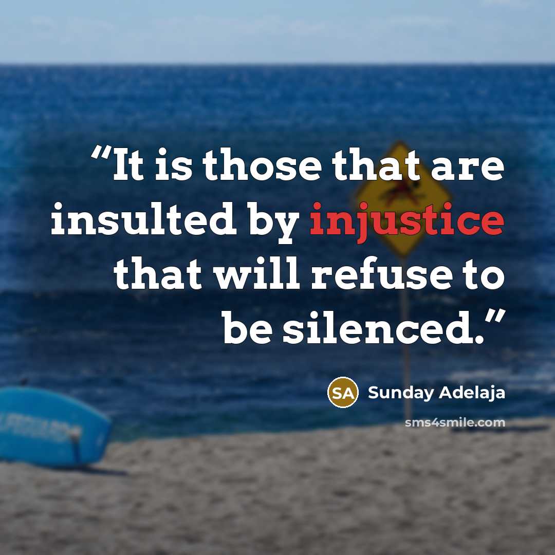 “It is those that are insulted by injustice that will refuse to be silenced.” quote by Sunday Adelaja