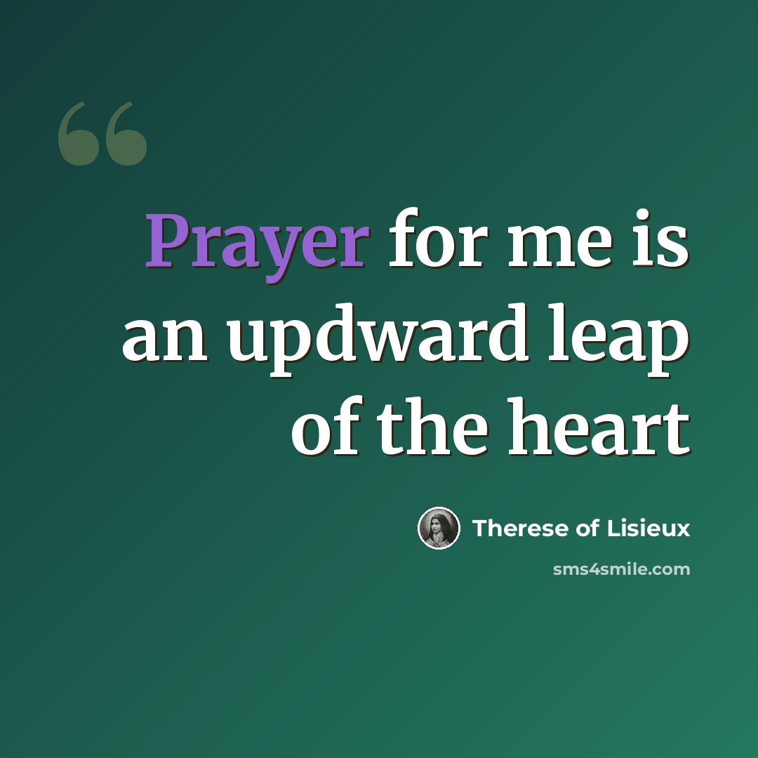 “Prayer for me is an updward leap of the heart” quote by Therese of Lisieux