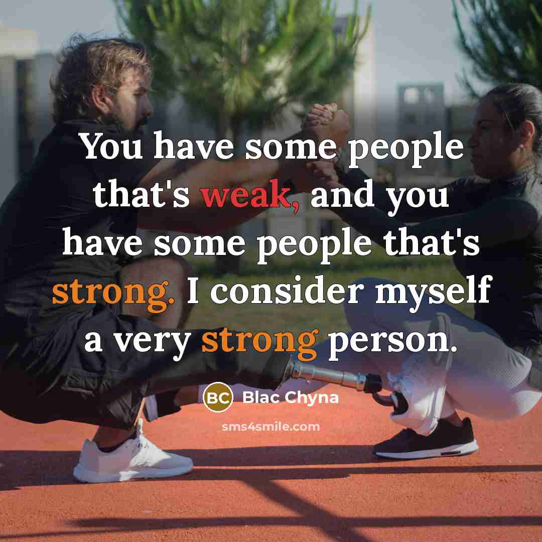 “You have some people that's weak, and you have some people that's strong. I consider myself a very strong person.” quote by Blac Chyna
