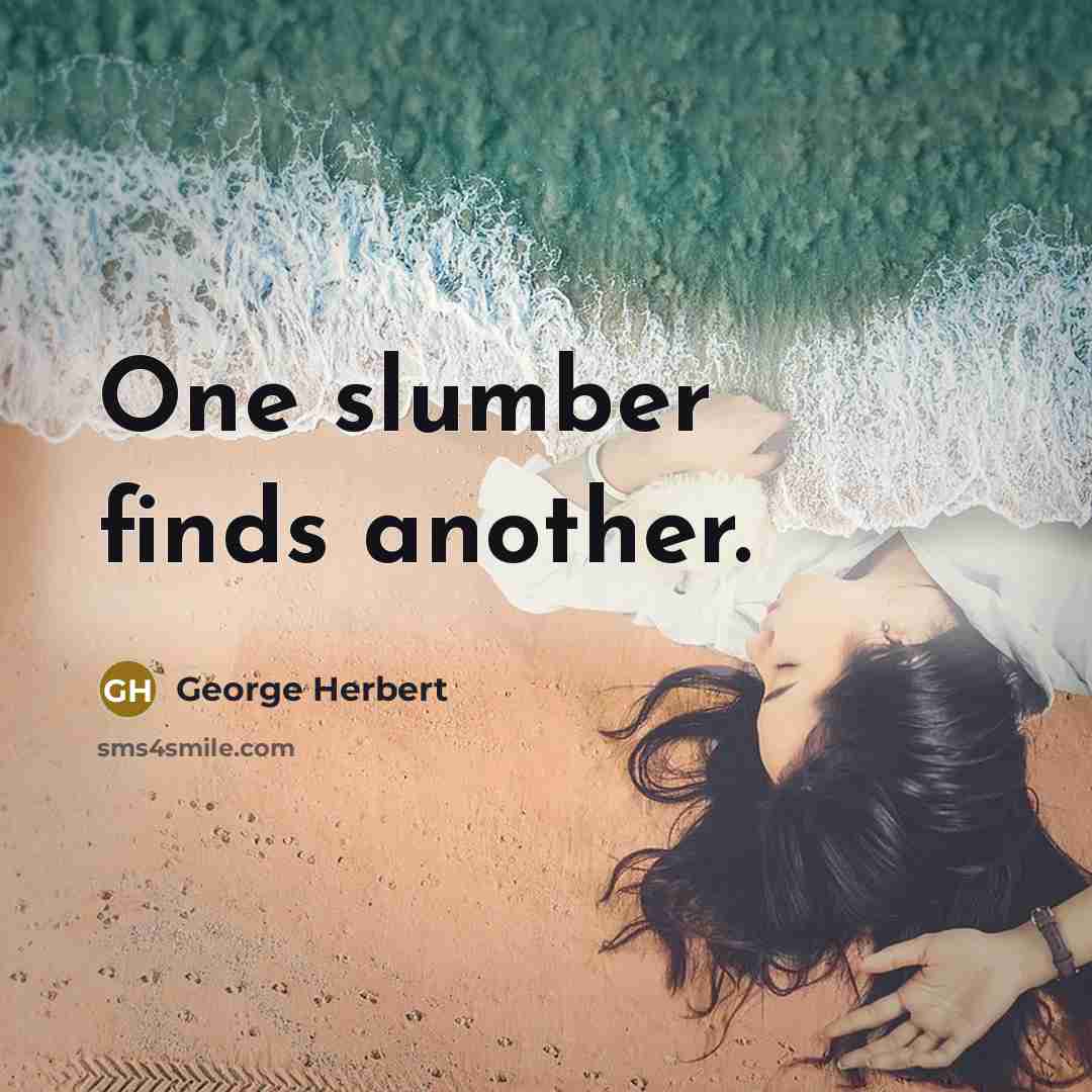 “One slumber finds another.” quote by George Herbert