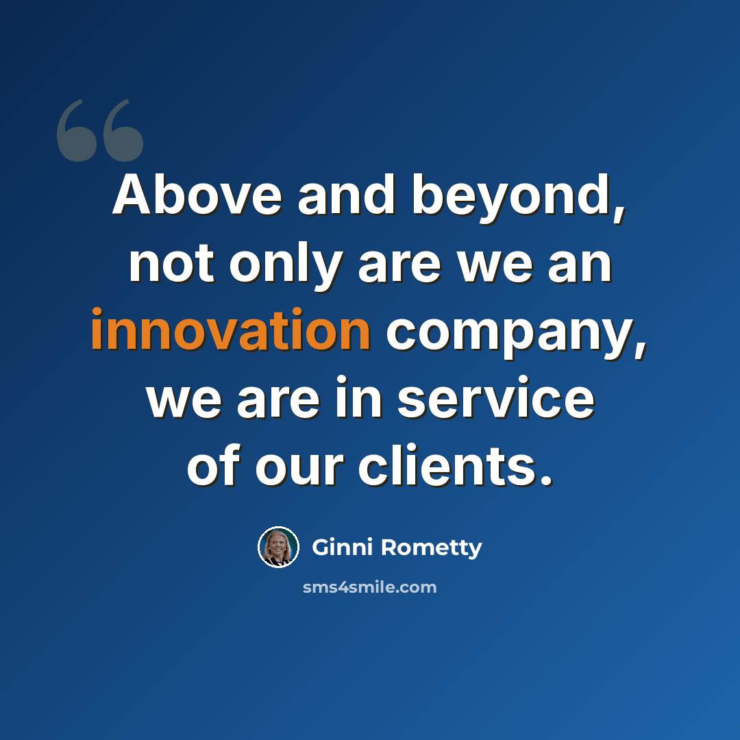 “Above and beyond, not only are we an innovation company, we are in service of our clients.” quote by Ginni Rometty