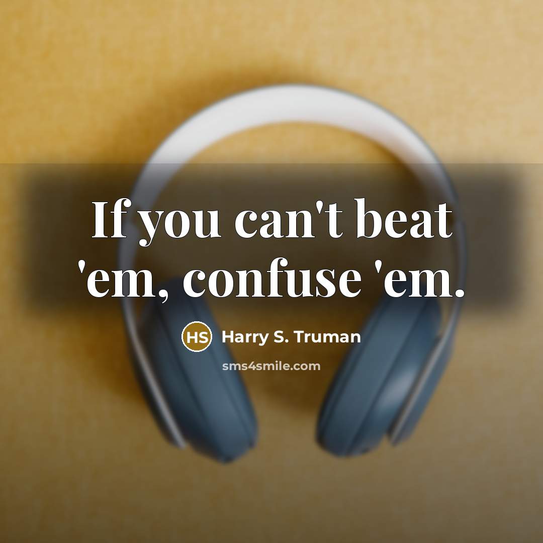 “If you can't beat 'em, confuse 'em.” quote by Harry S. Truman