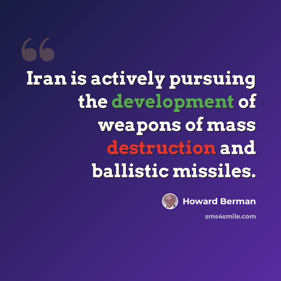 “Iran is actively pursuing the development of weapons of mass destruction and ballistic missiles.” quote by Howard Berman