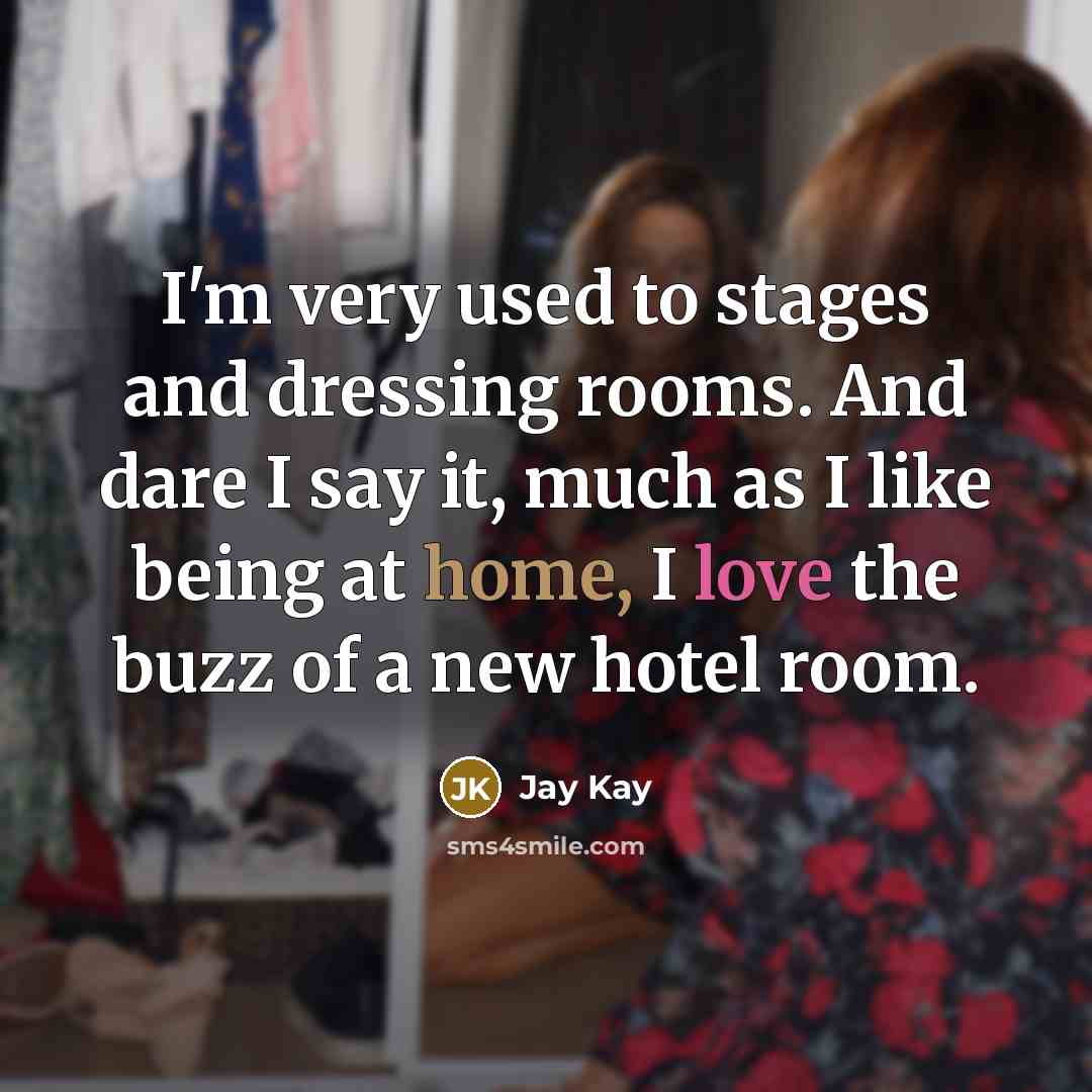 “I'm very used to stages and dressing rooms. And dare I say it, much as I like being at home, I love the buzz of a new hotel room.” quote by Jay Kay