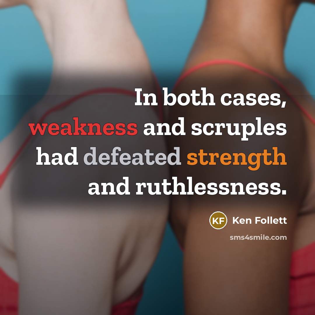 “In both cases, weakness and scruples had defeated strength and ruthlessness.” quote by Ken Follett