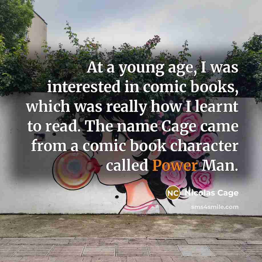 “At a young age, I was interested in comic books, which was really how I learnt to read. The name Cage came from a comic book character called Power Man.” quote by Nicolas Cage