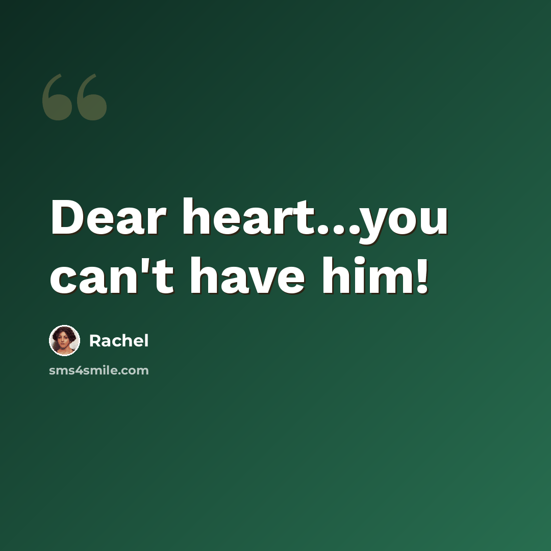 “Dear heart…you can't have him!” quote by Rachel