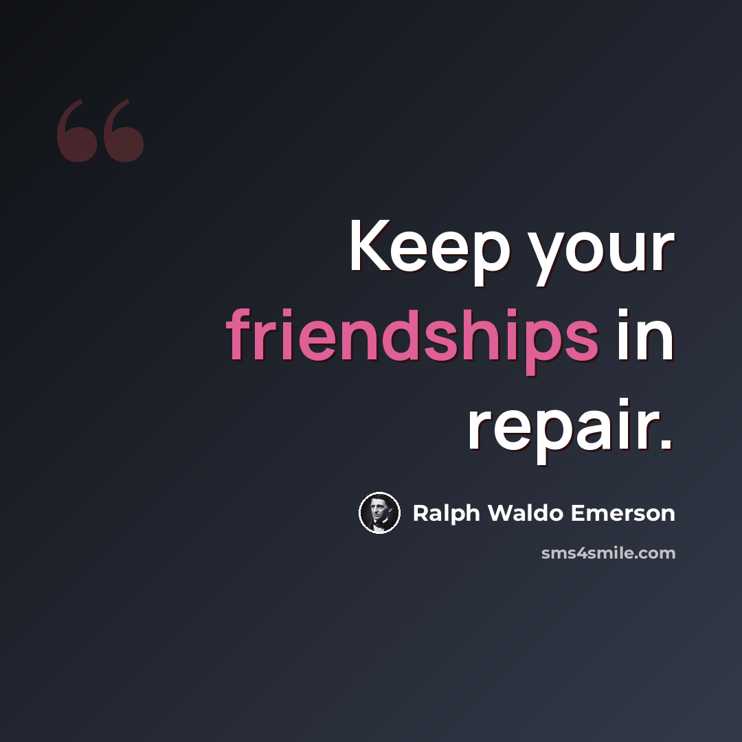 “Keep your friendships in repair.” quote by Ralph Waldo Emerson