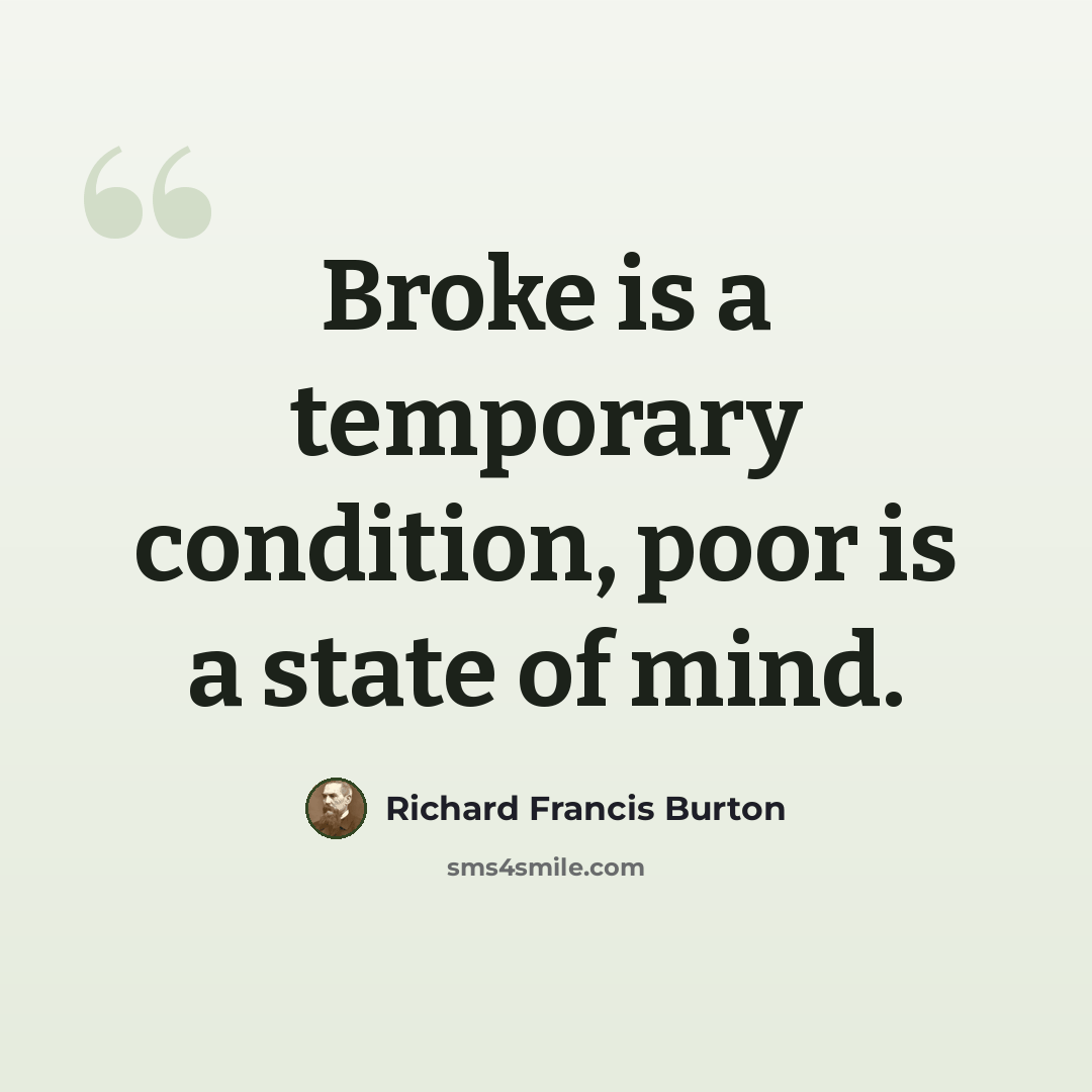 “Broke is a temporary condition, poor is a state of mind.” quote by Richard Francis Burton