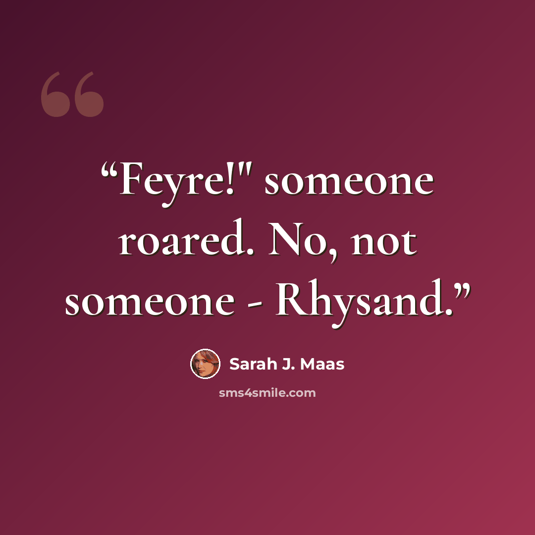 “Feyre!" someone roared. No, not someone - Rhysand.” quote by Sarah J. Maas
