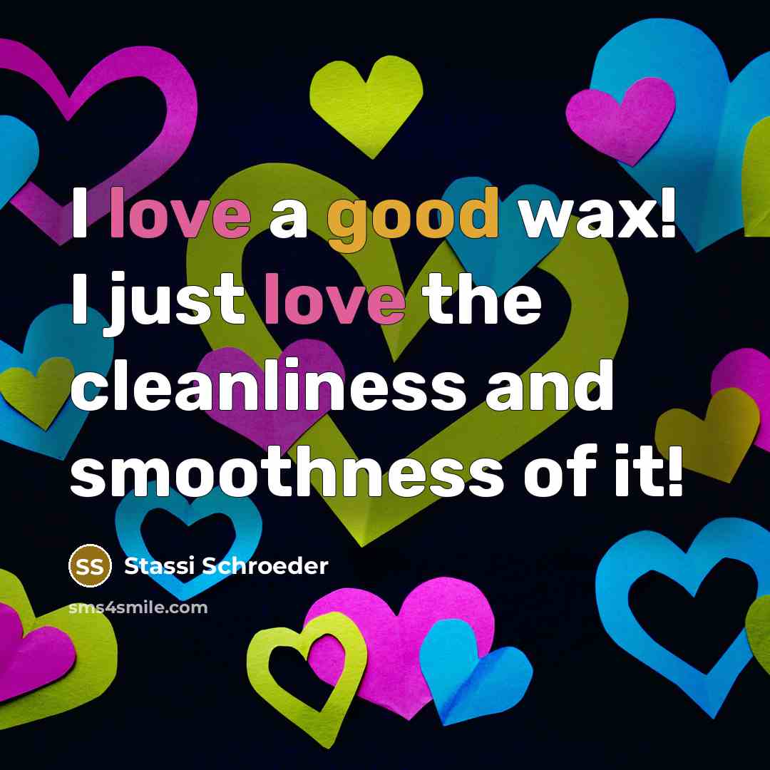 “I love a good wax! I just love the cleanliness and smoothness of it!” quote by Stassi Schroeder