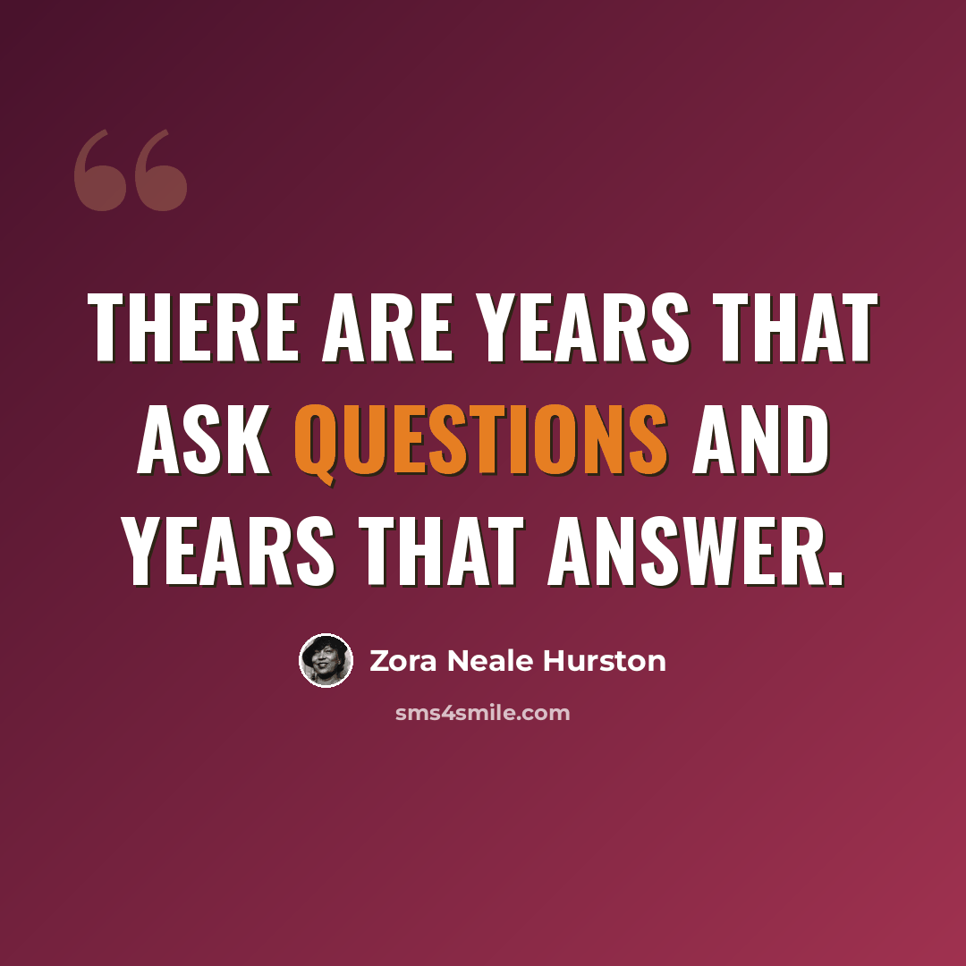 “There are years that ask questions and years that answer.” quote by Zora Neale Hurston
