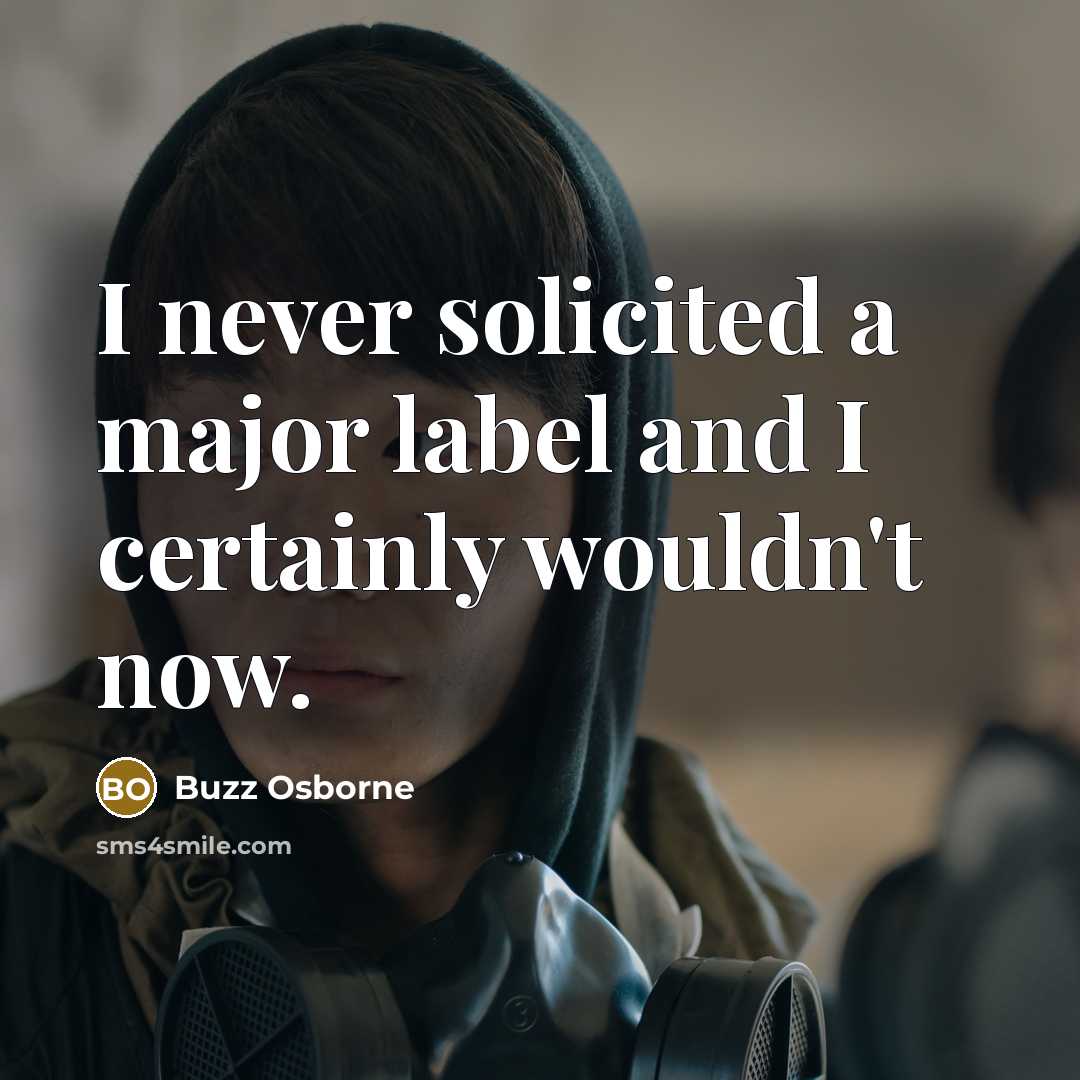 “I never solicited a major label and I certainly wouldn't now.” quote by Buzz Osborne
