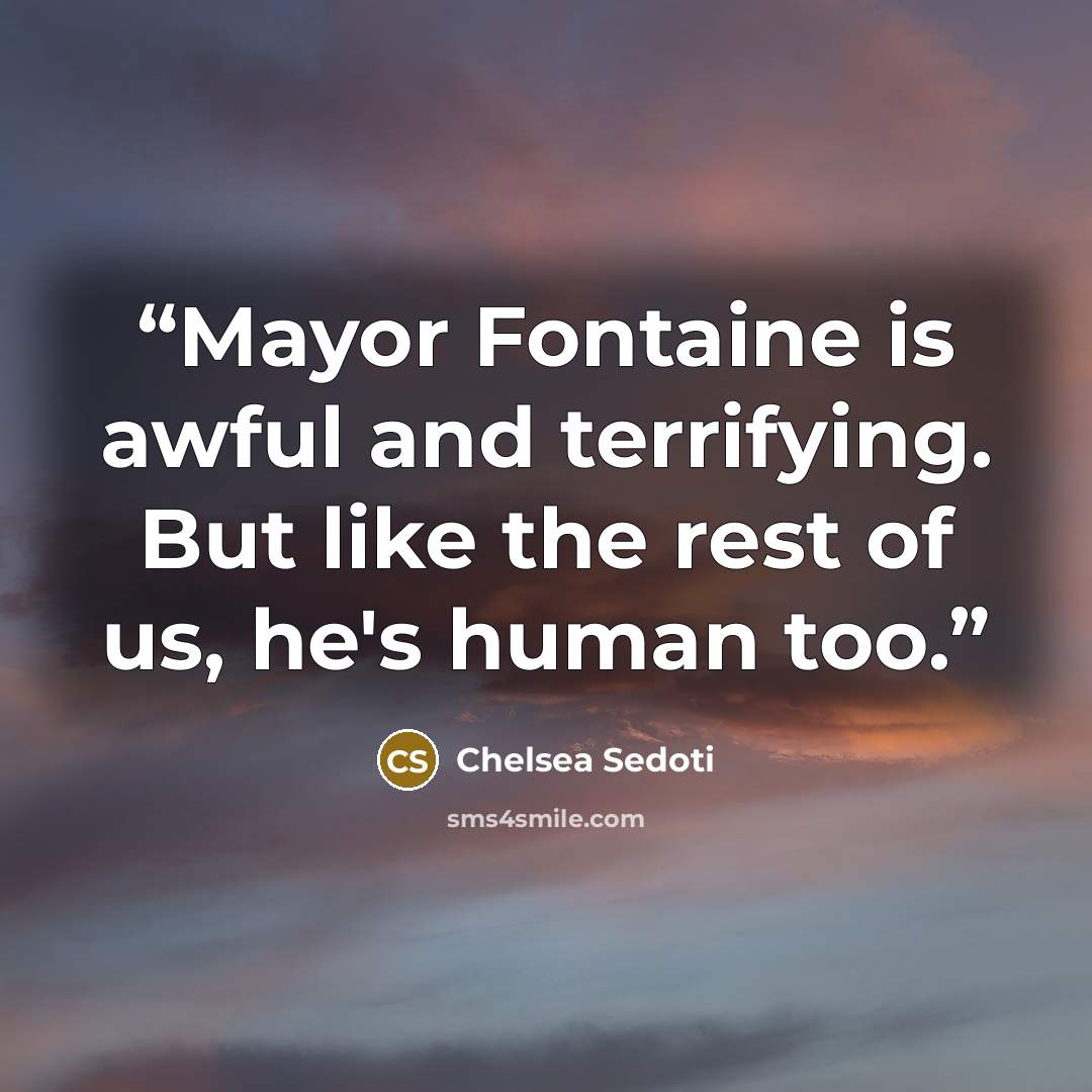 “Mayor Fontaine is awful and terrifying. But like the rest of us, he's human too.” quote by Chelsea Sedoti