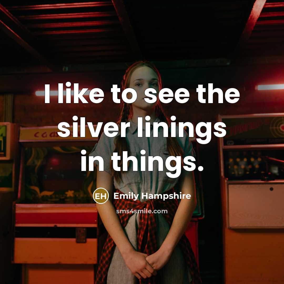 “I like to see the silver linings in things.” quote by Emily Hampshire