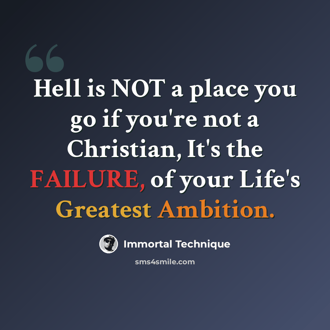 “Hell is NOT a place you go if you're not a Christian, It's the FAILURE, of your Life's Greatest Ambition.” quote by Immortal Technique