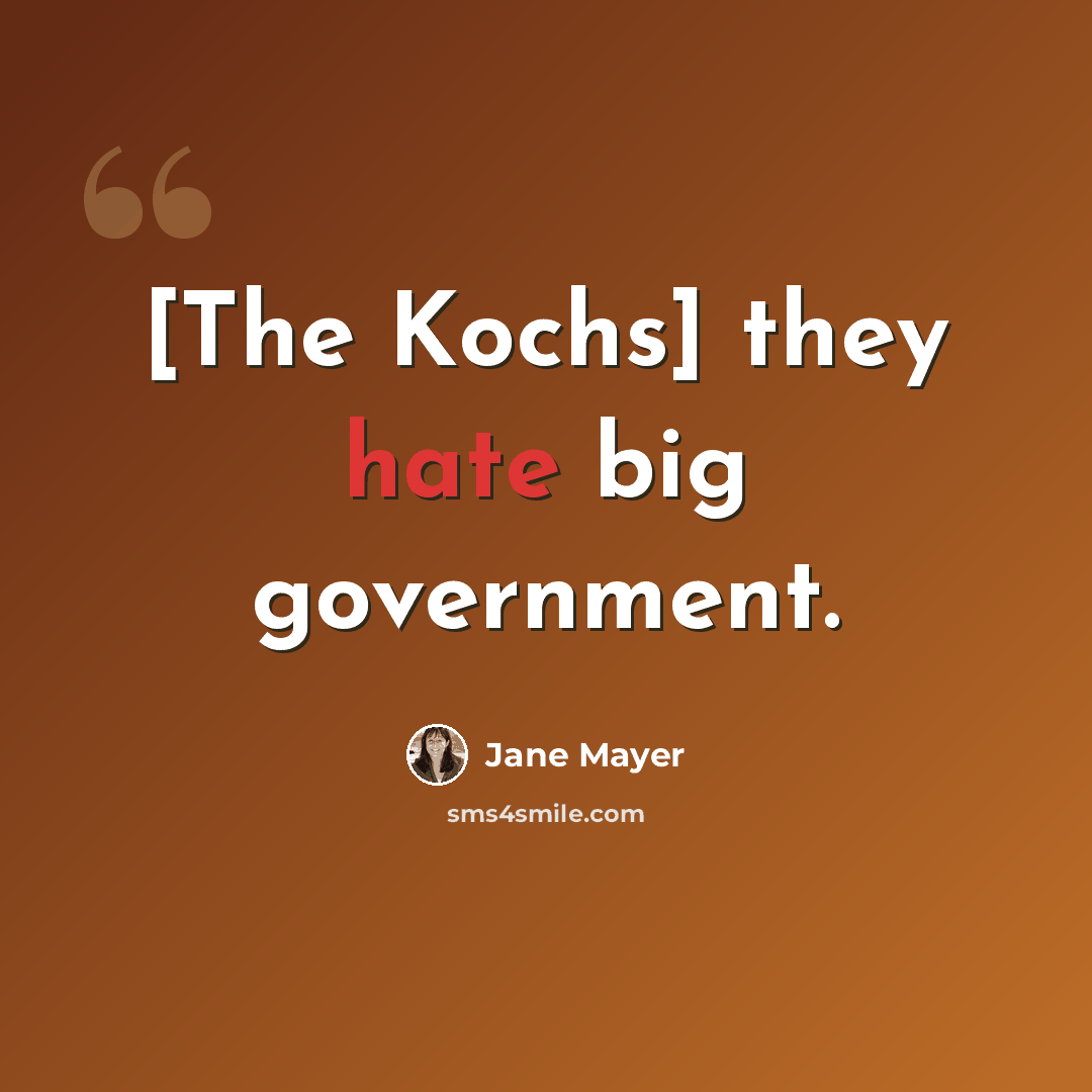 “[The Kochs] they hate big government.” quote by Jane Mayer