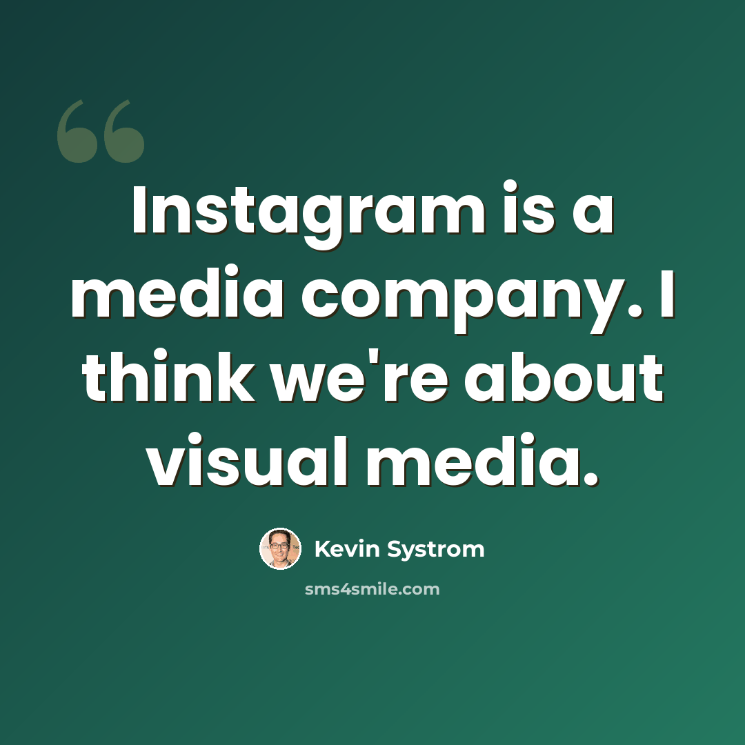 “Instagram is a media company. I think we're about visual media.” quote by Kevin Systrom