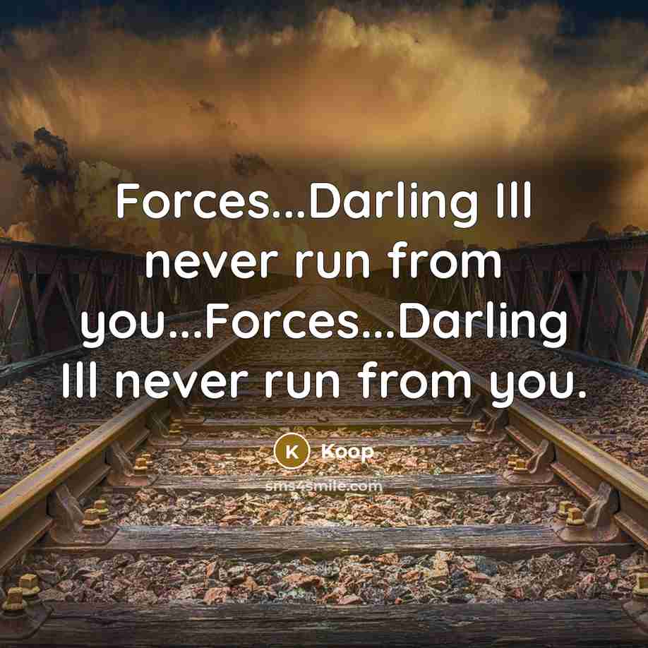 “Forces...Darling Ill never run from you...Forces...Darling Ill never run from you.” quote by Koop