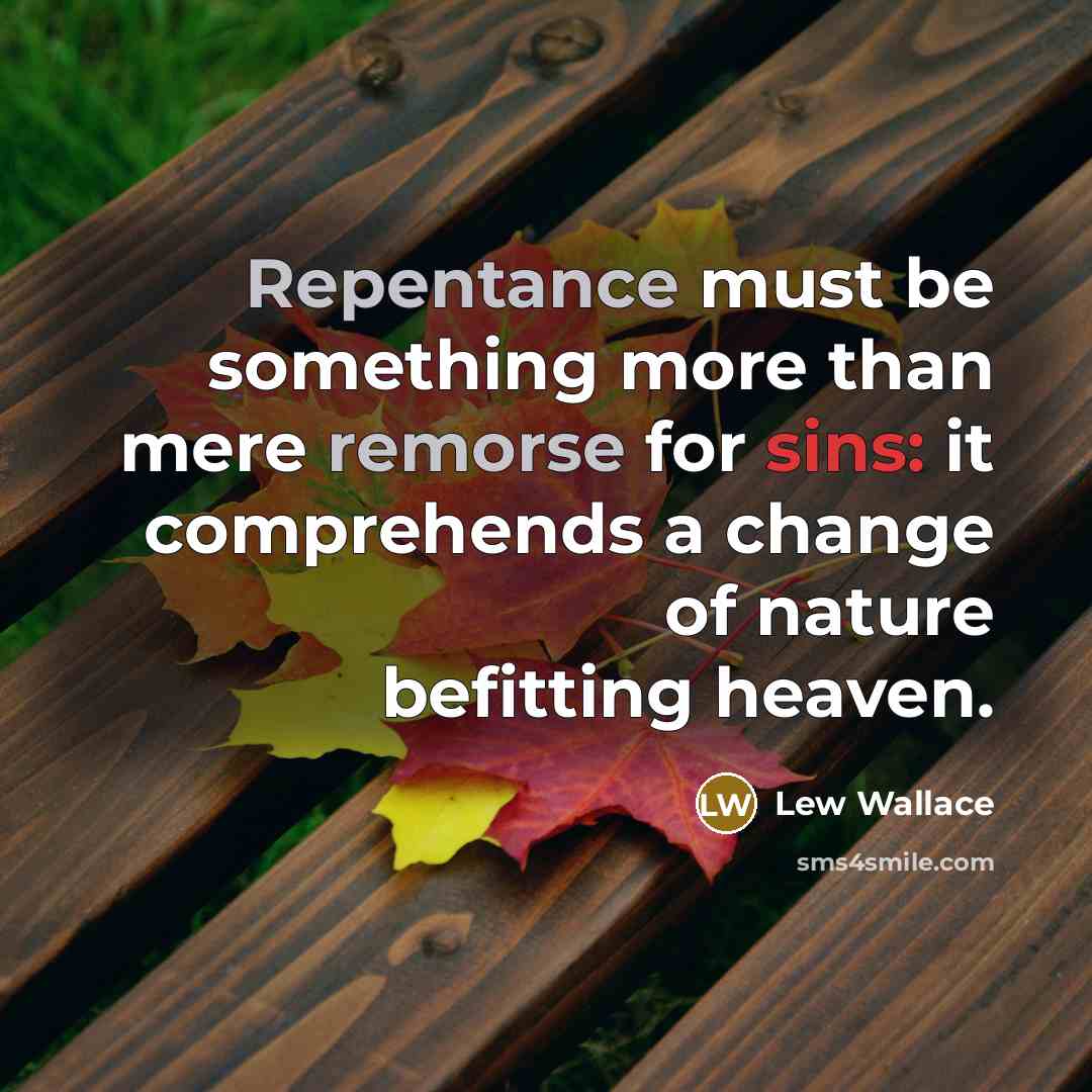 “Repentance must be something more than mere remorse for sins: it comprehends a change of nature befitting heaven.” quote by Lew Wallace