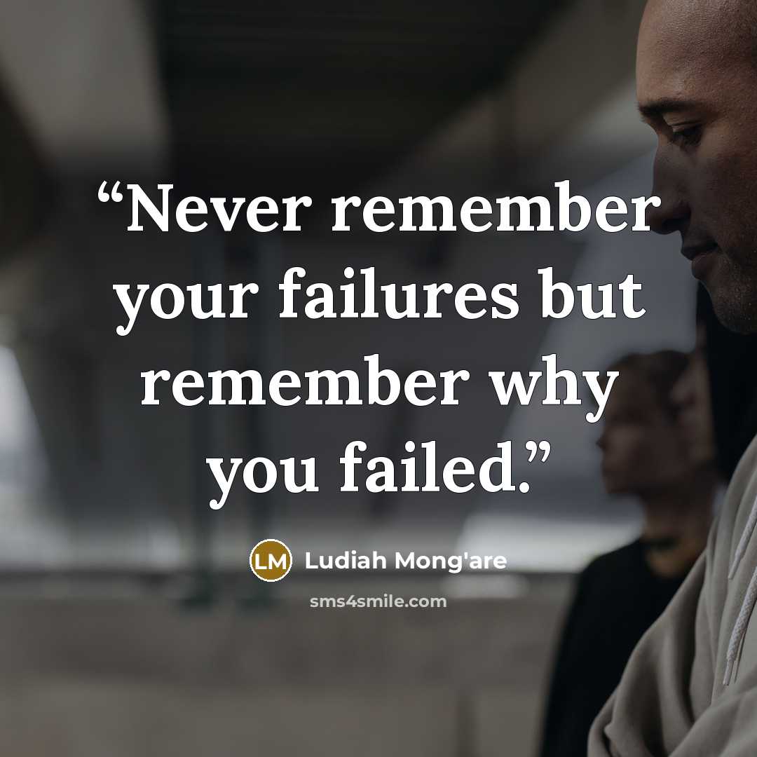 “Never remember your failures but remember why you failed.” quote by Ludiah Mong'are