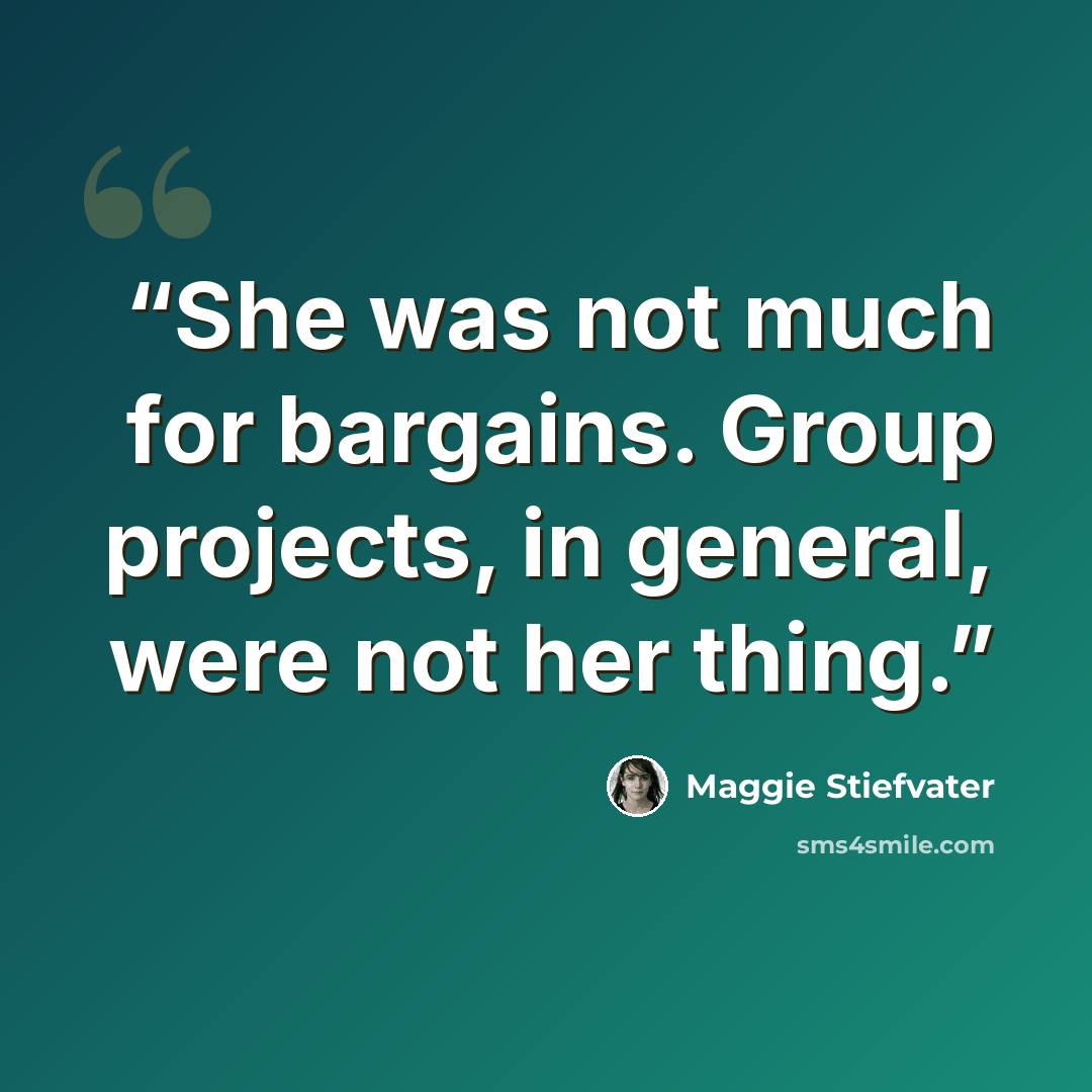 “She was not much for bargains. Group projects, in general, were not her thing.” quote by Maggie Stiefvater