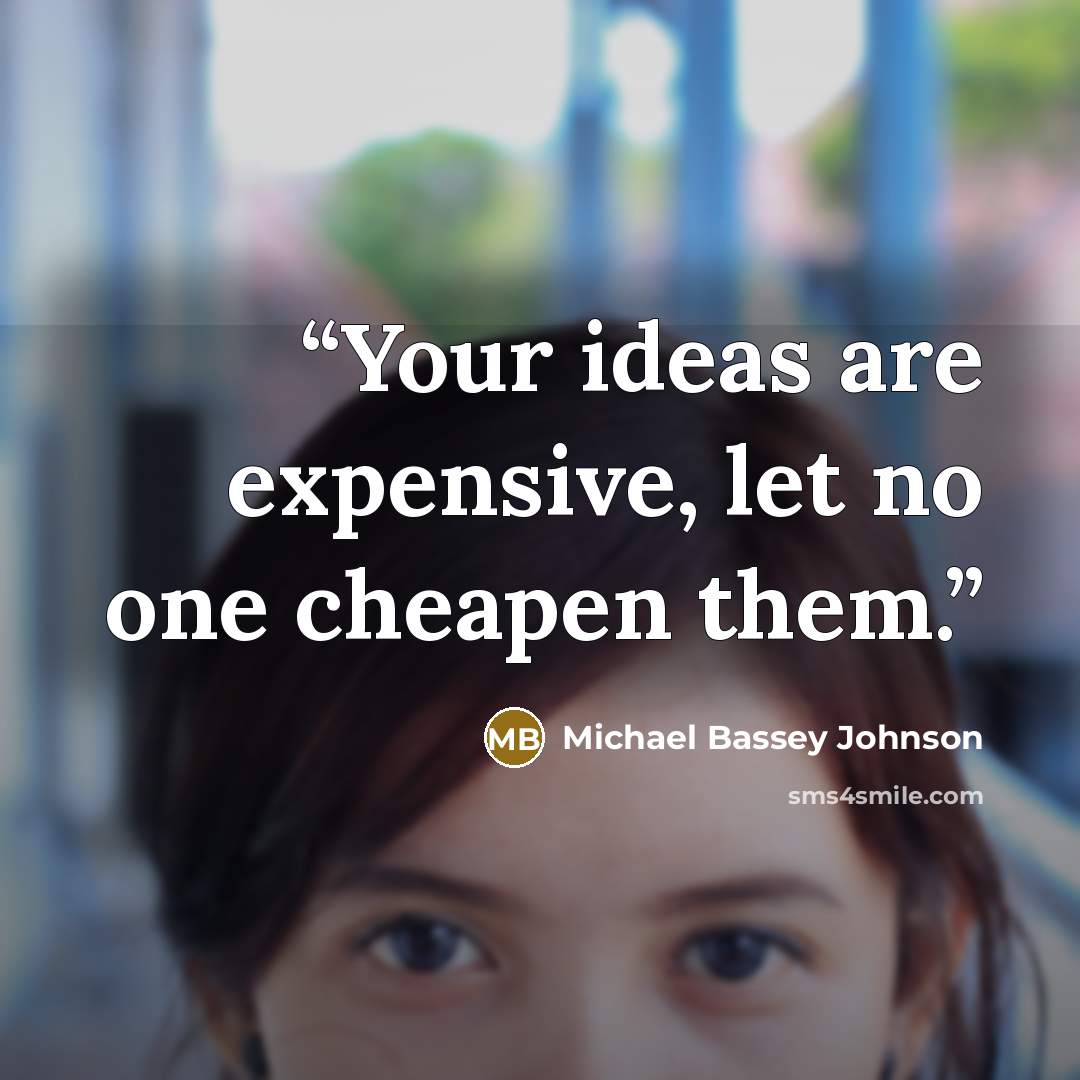 “Your ideas are expensive, let no one cheapen them.” quote by Michael Bassey Johnson