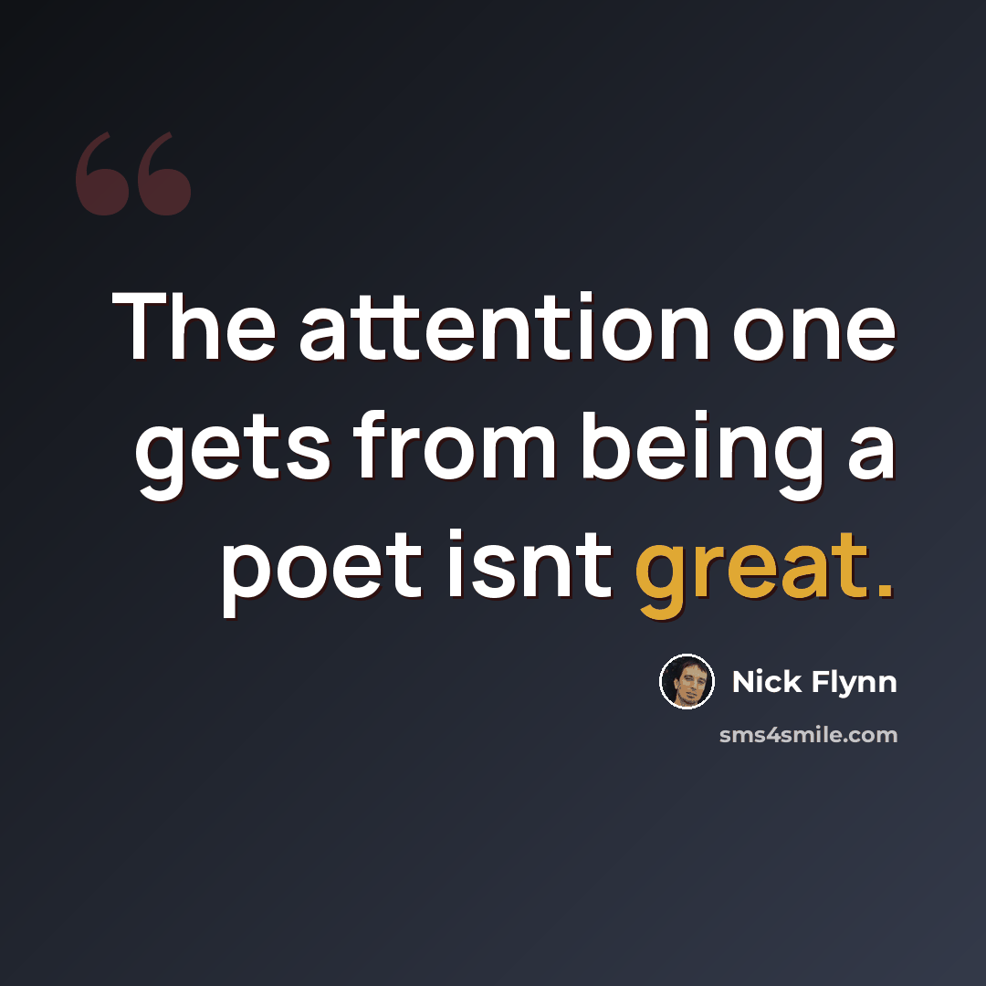 “The attention one gets from being a poet isnt great.” quote by Nick Flynn