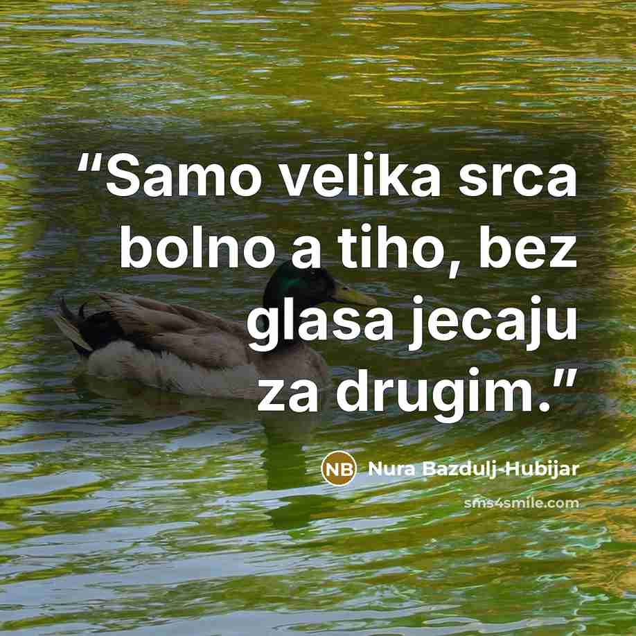 “Samo velika srca bolno a tiho, bez glasa jecaju za drugim.” quote by Nura Bazdulj-Hubijar