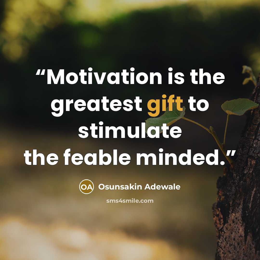 “Motivation is the greatest gift to stimulate the feable minded.” quote by Osunsakin Adewale