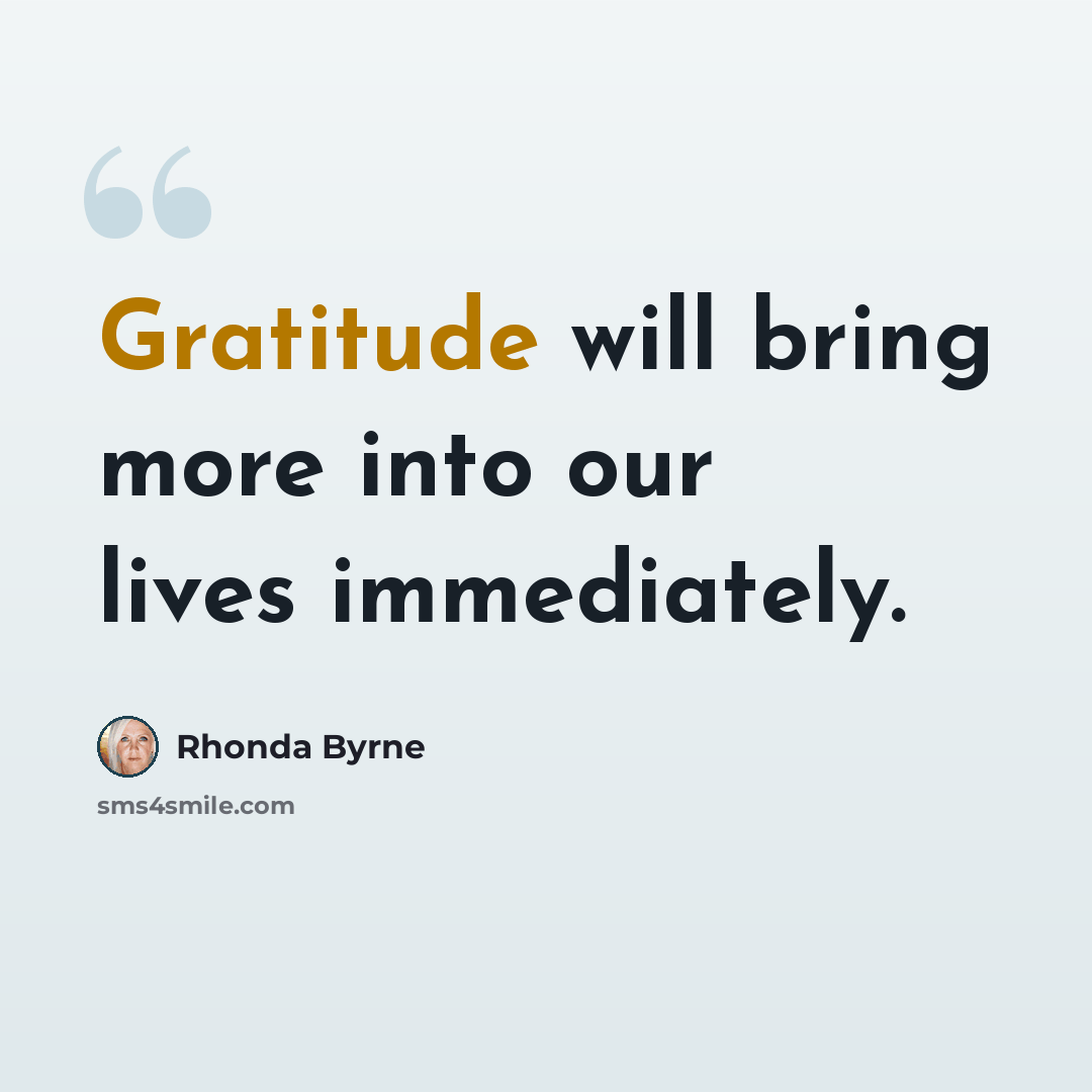 “Gratitude will bring more into our lives immediately.” quote by Rhonda Byrne