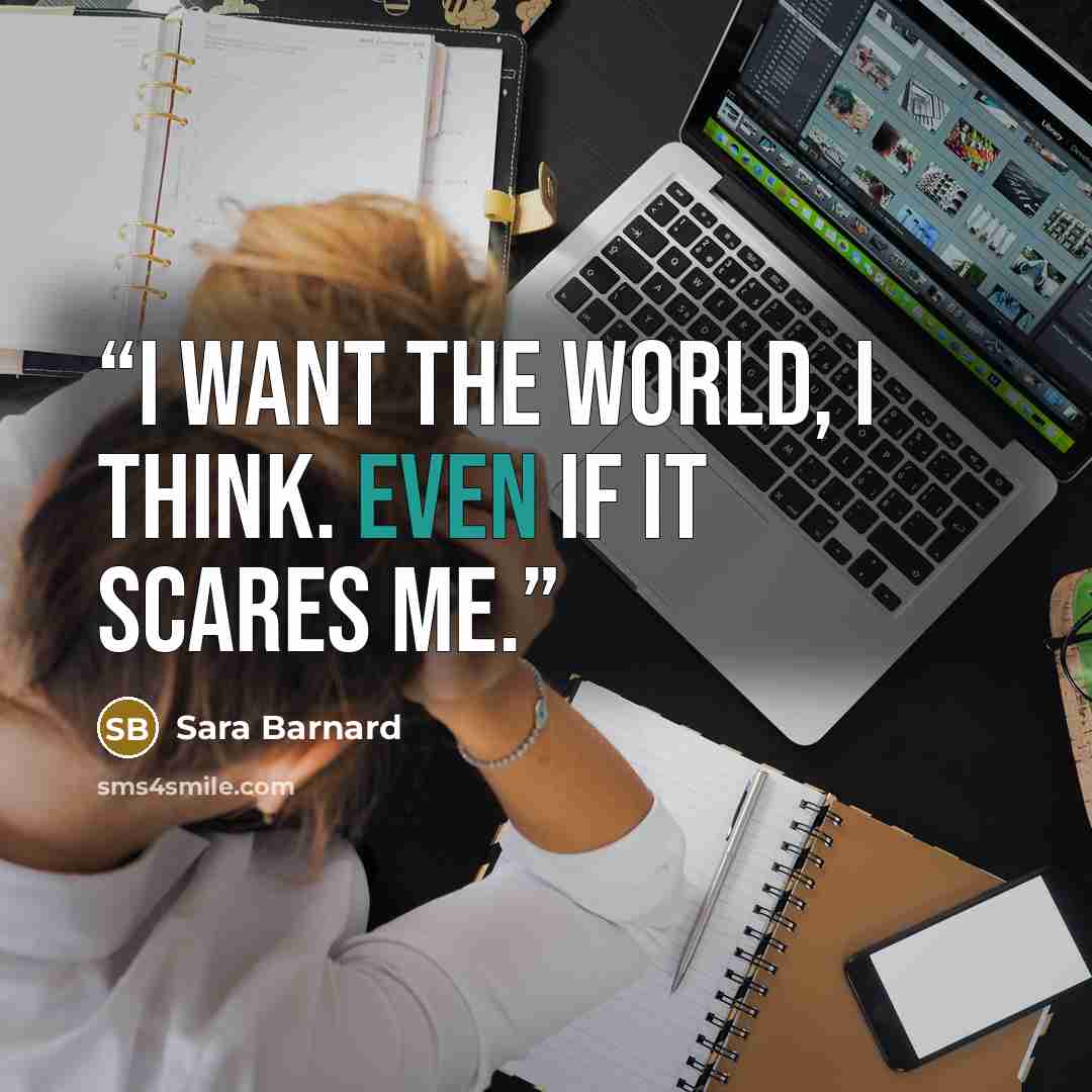 “﻿I want the world, I think. Even if it scares me.” quote by Sara Barnard