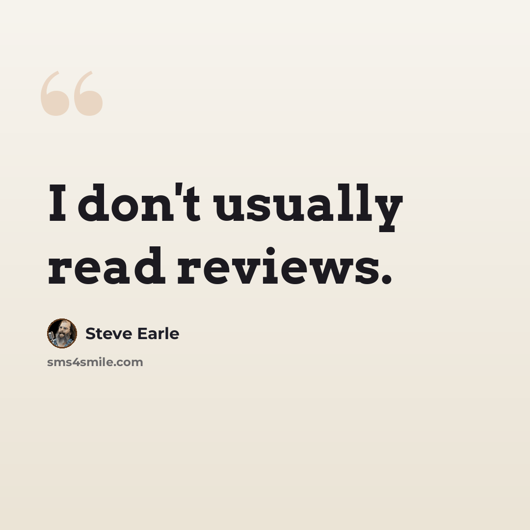 “I don't usually read reviews.” quote by Steve Earle