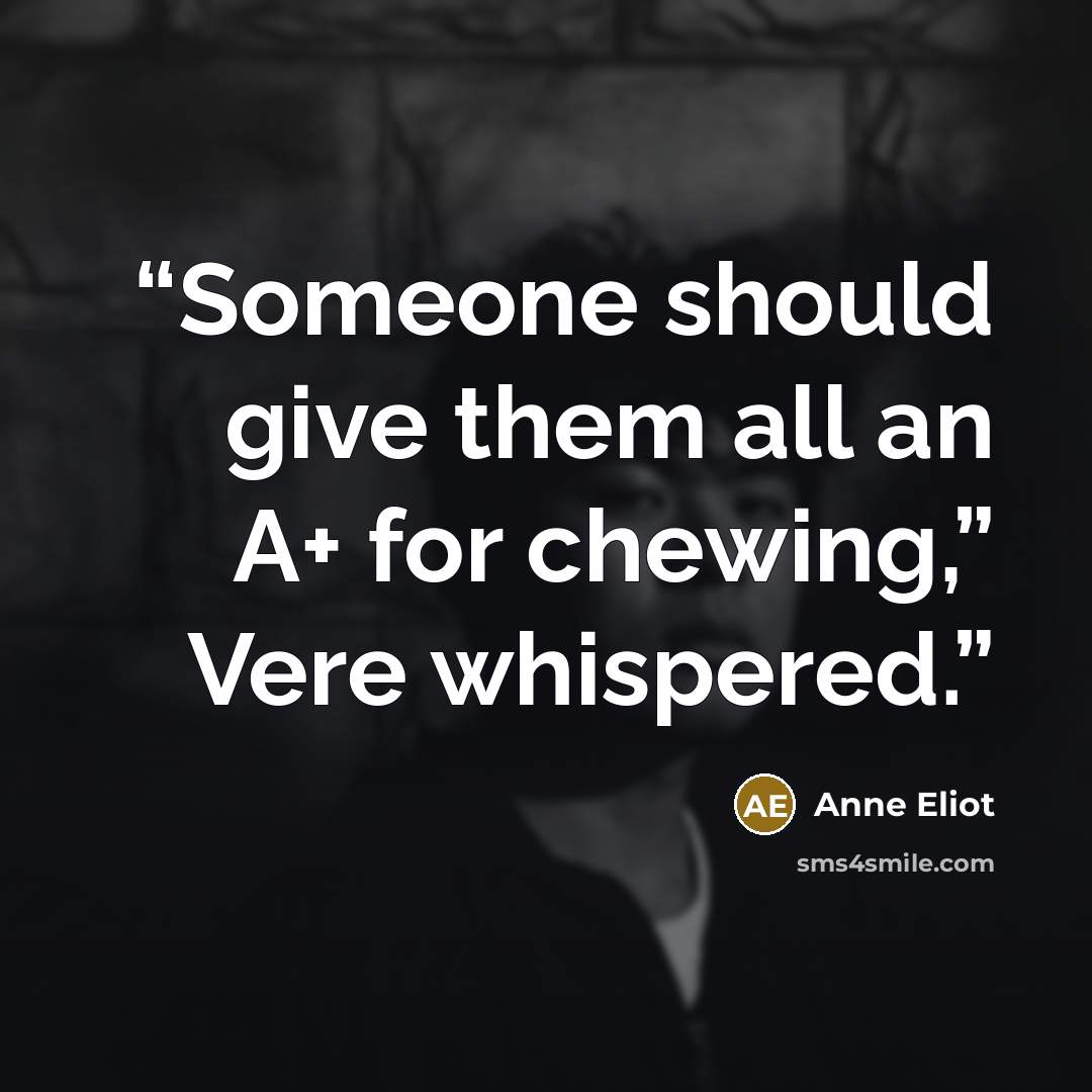 “Someone should give them all an A+ for chewing,” Vere whispered.” quote by Anne Eliot