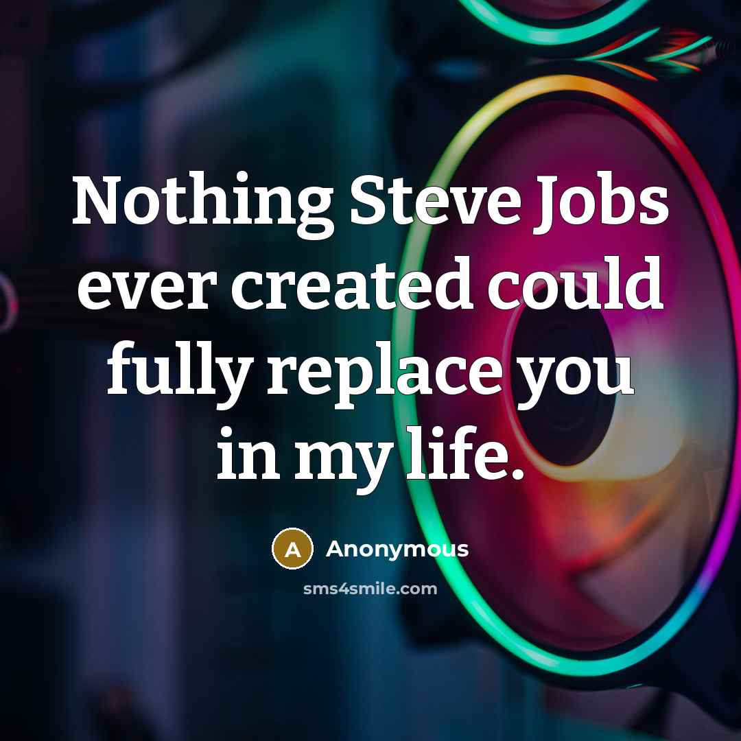 “Nothing Steve Jobs ever created could fully replace you in my life.” quote by Anonymous