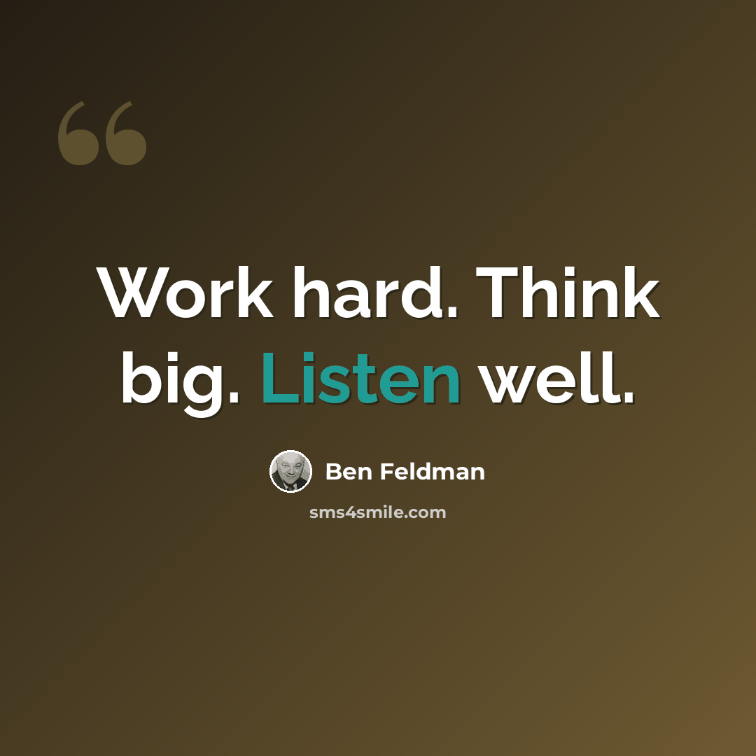 “Work hard. Think big. Listen well.” quote by Ben Feldman