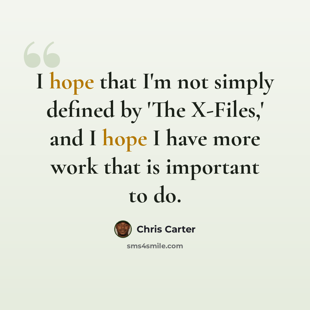 “I hope that I'm not simply defined by 'The X-Files,' and I hope I have more work that is important to do.” quote by Chris Carter