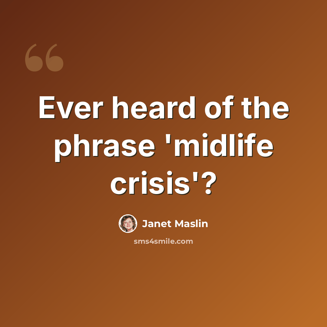 “Ever heard of the phrase 'midlife crisis'?” quote by Janet Maslin