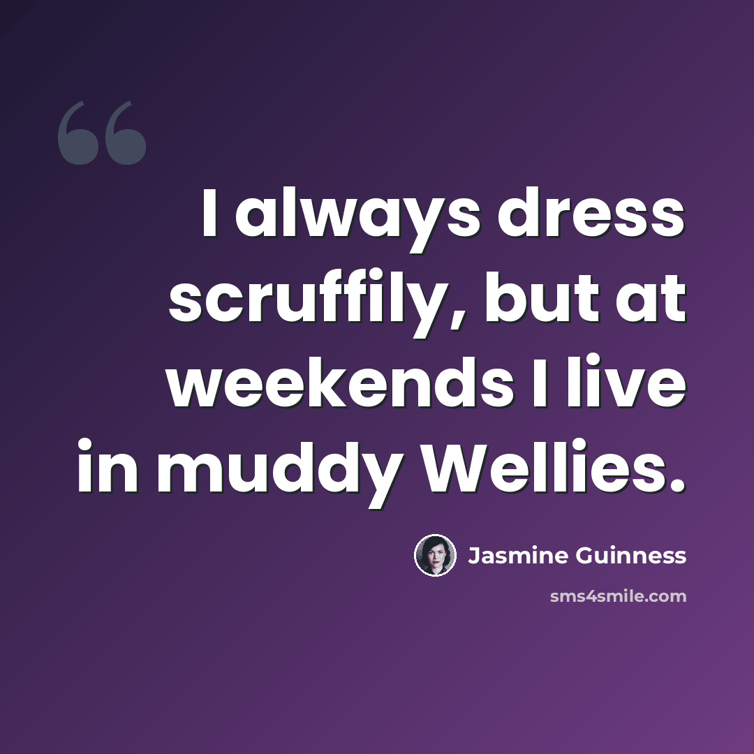 “I always dress scruffily, but at weekends I live in muddy Wellies.” quote by Jasmine Guinness