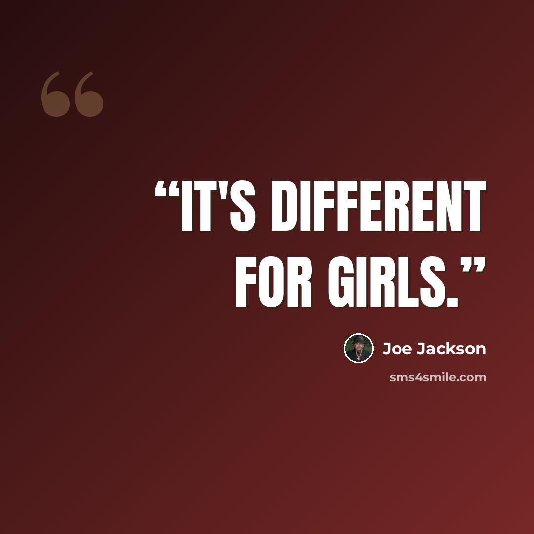 “It's different for girls.” quote by Joe Jackson